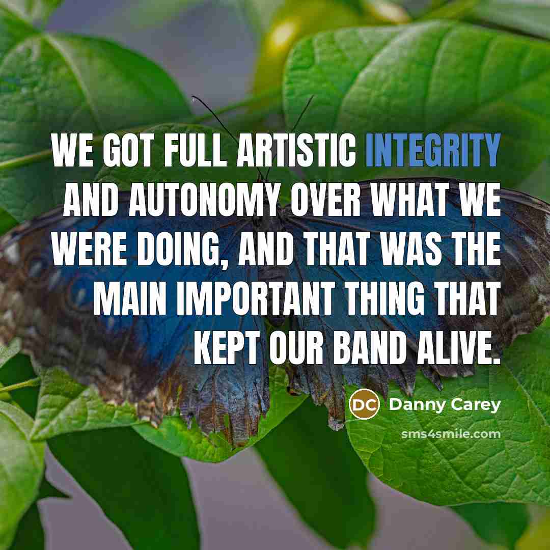 “We got full artistic integrity and autonomy over what we…” quote by Danny Carey