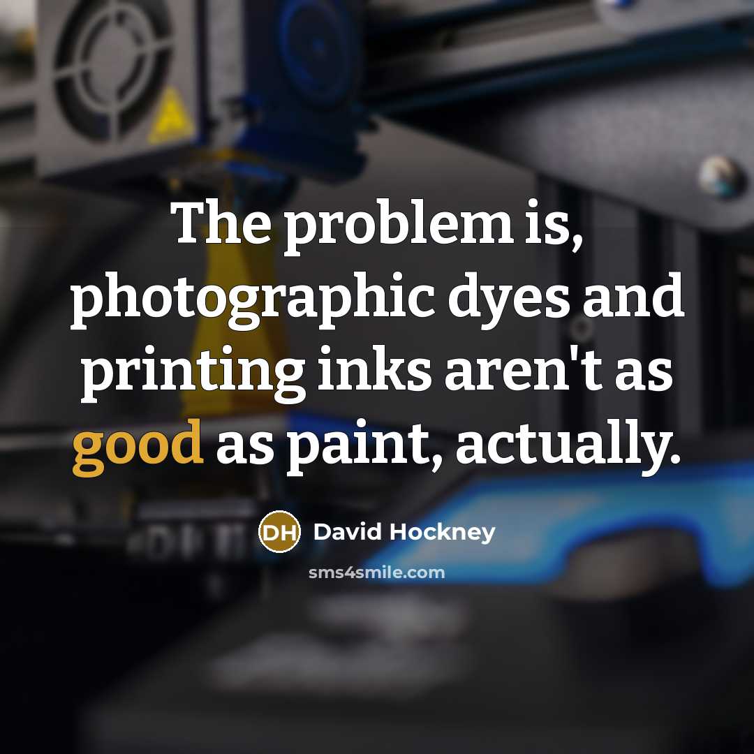 “The problem is, photographic dyes and printing inks aren't as…” quote by David Hockney
