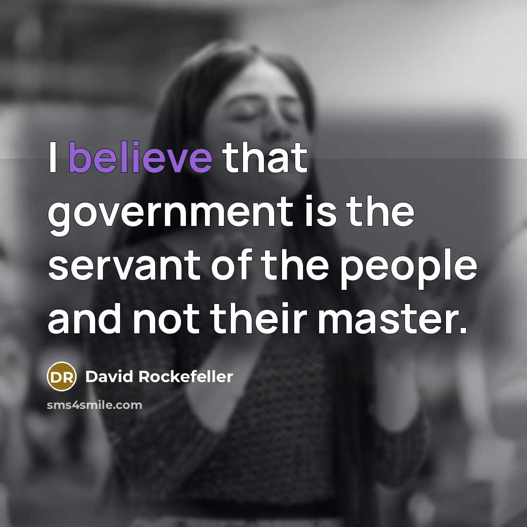 “I believe that government is the servant of the people…” quote by David Rockefeller
