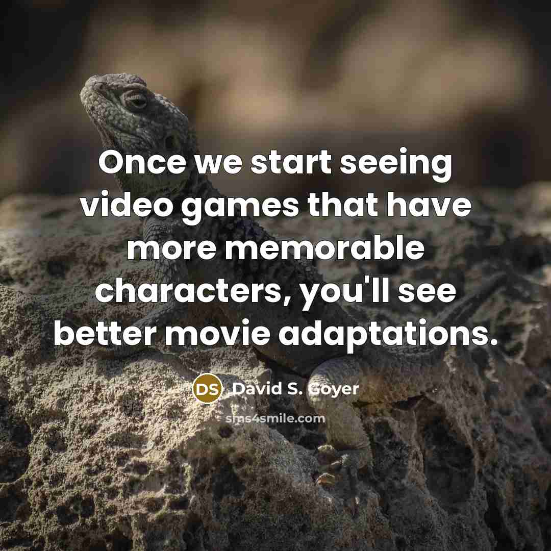 “Once we start seeing video games that have more memorable…” quote by David S. Goyer
