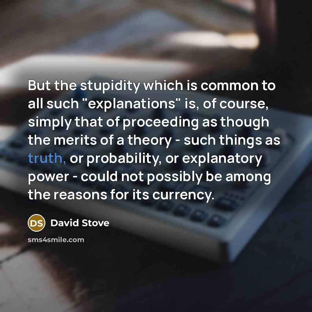 “But the stupidity which is common to all such "explanations"…” quote by David Stove