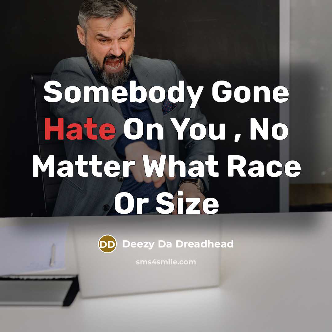 “Somebody Gone Hate On You , No Matter What Race Or Size” quote by Deezy Da Dreadhead