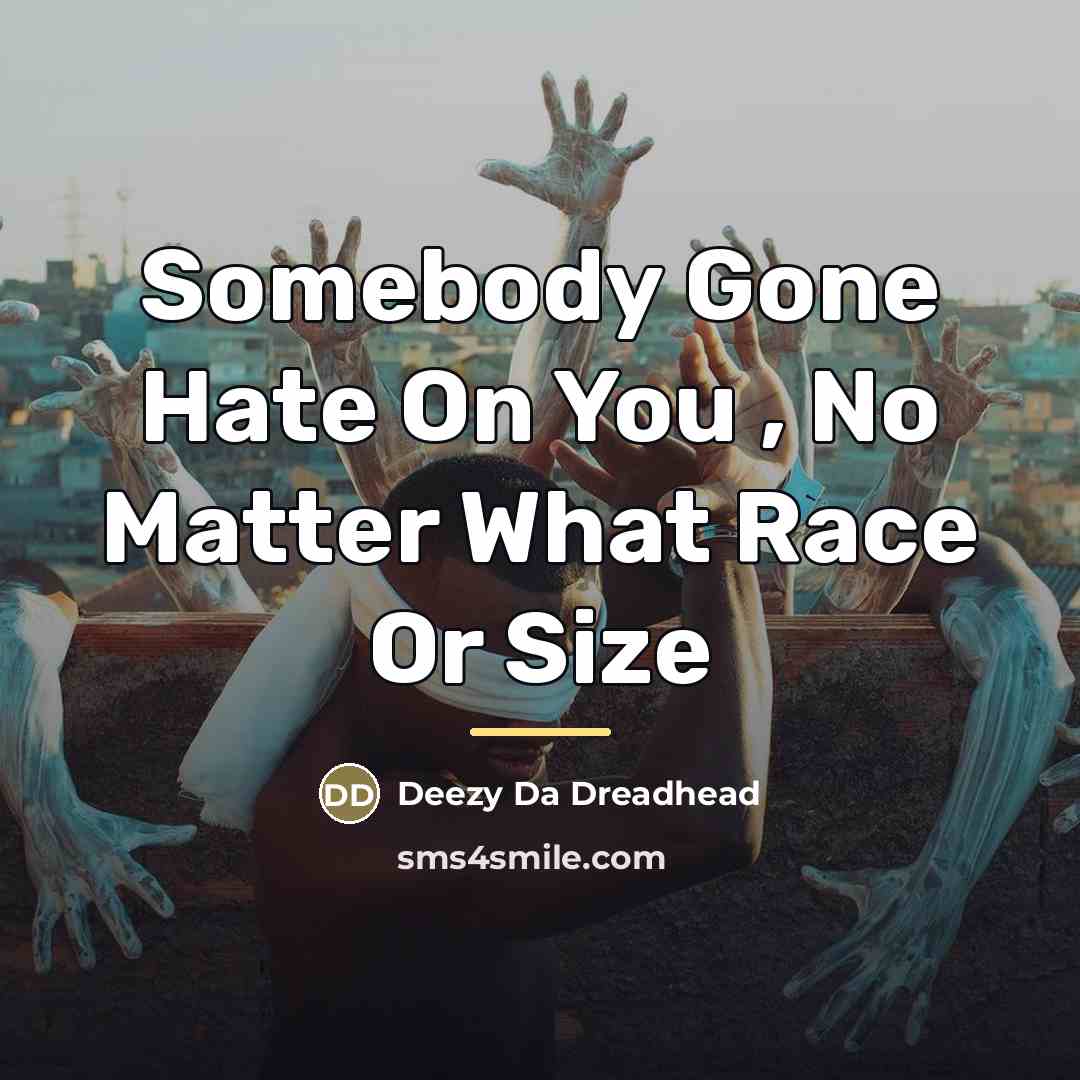 “Somebody Gone Hate On You , No Matter What Race…” quote by Deezy Da Dreadhead
