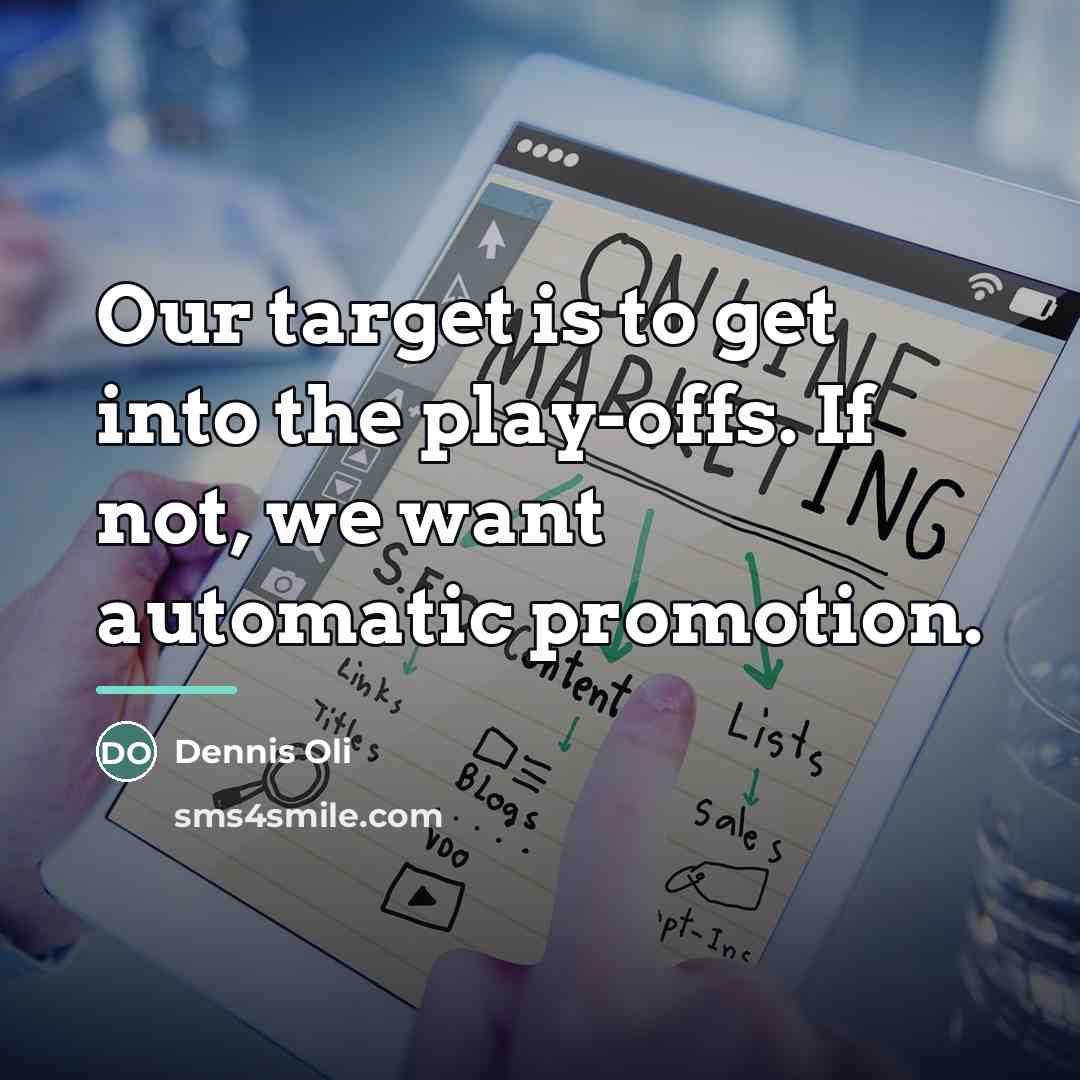 “Our target is to get into the play-offs. If not,…” quote by Dennis Oli