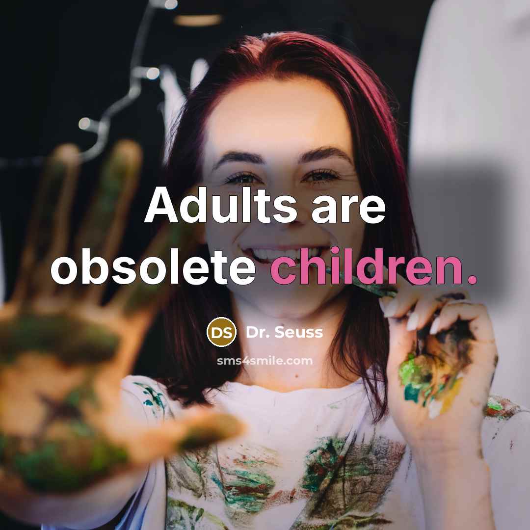“Adults are obsolete children.” quote by Dr. Seuss