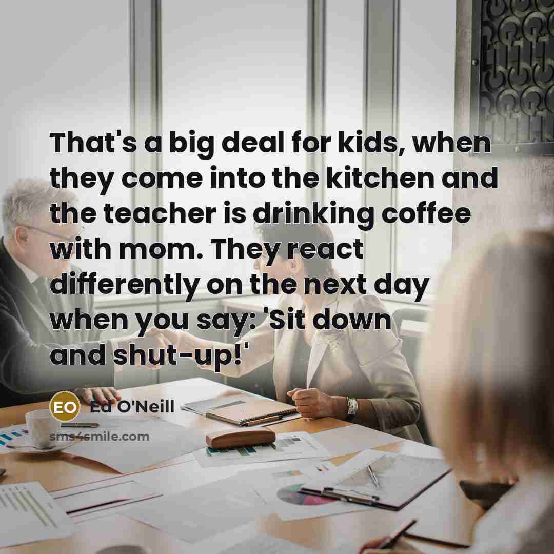 “That's a big deal for kids, when they come into…” quote by Ed O'Neill