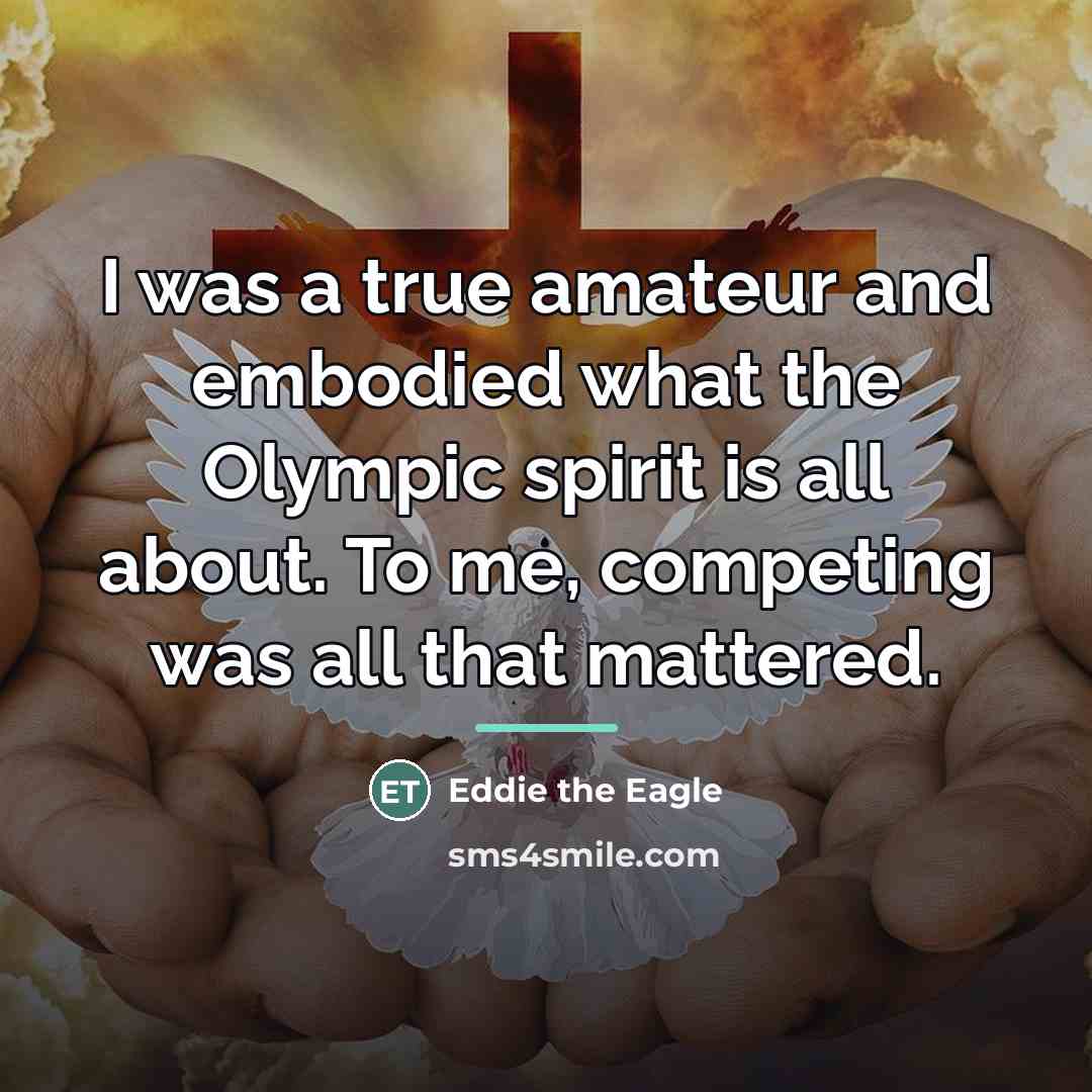 “I was a true amateur and embodied what the Olympic…” quote by Eddie the Eagle