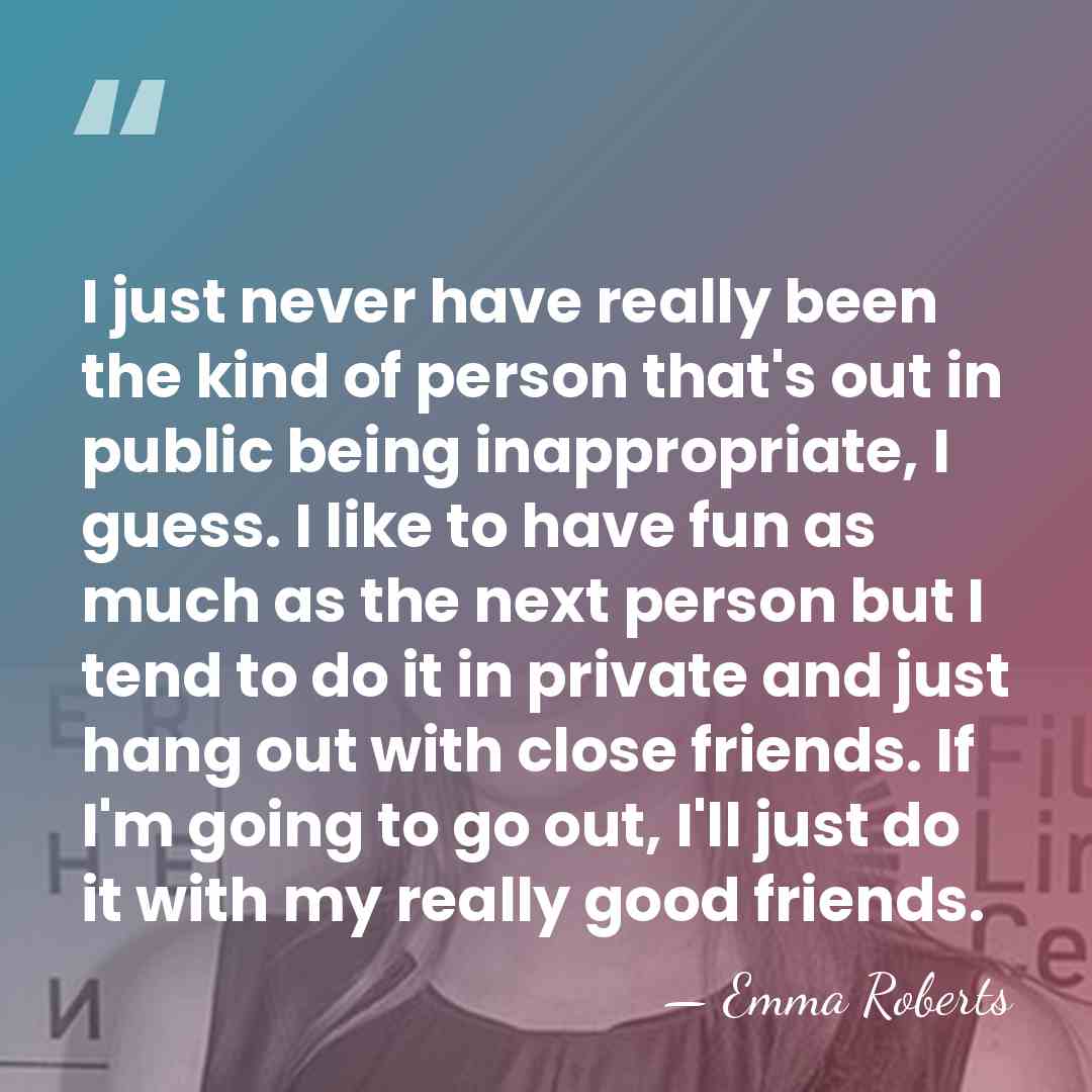 I just never have really been the kind of person that's out&hellip; - Emma Roberts