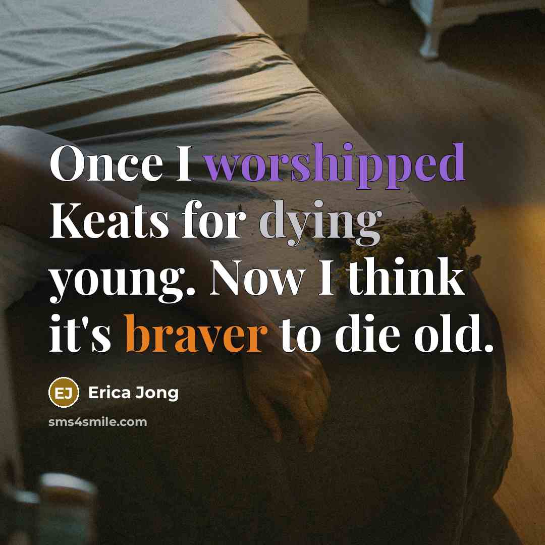“Once I worshipped Keats for dying young. Now I think…” quote by Erica Jong