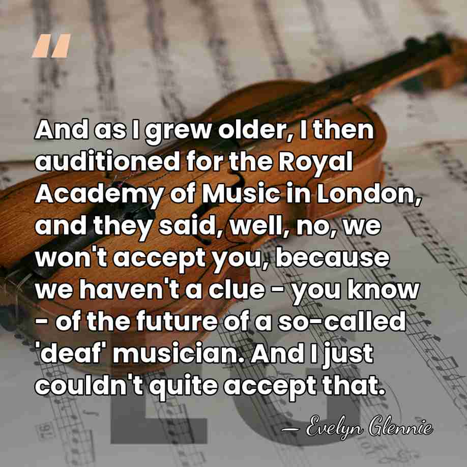 And as I grew older, I then auditioned for the Royal Academy&hellip; - Evelyn Glennie