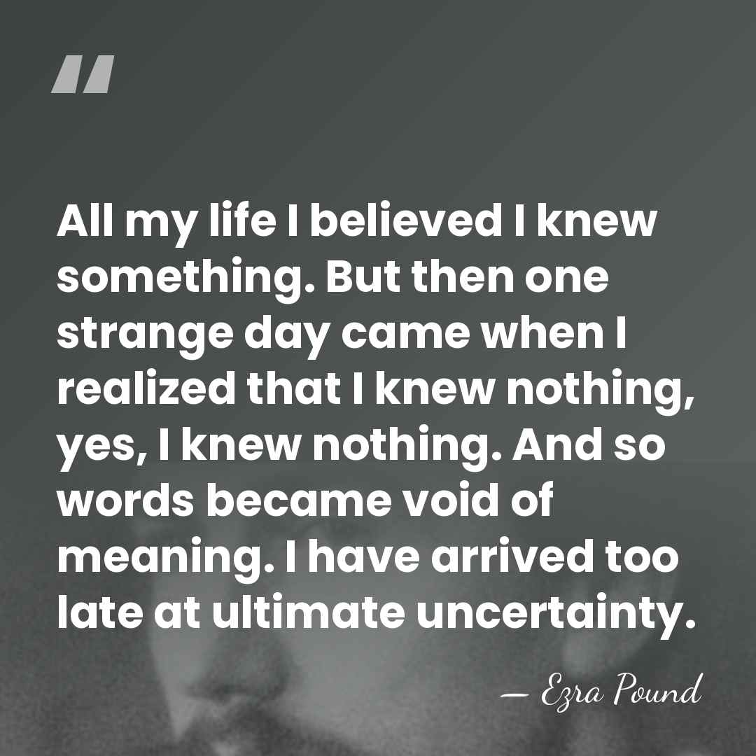 All my life I believed I knew something. But then one strange&hellip; - Ezra Pound