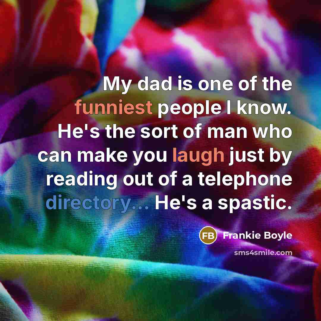 “My dad is one of the funniest people I know.…” quote by Frankie Boyle