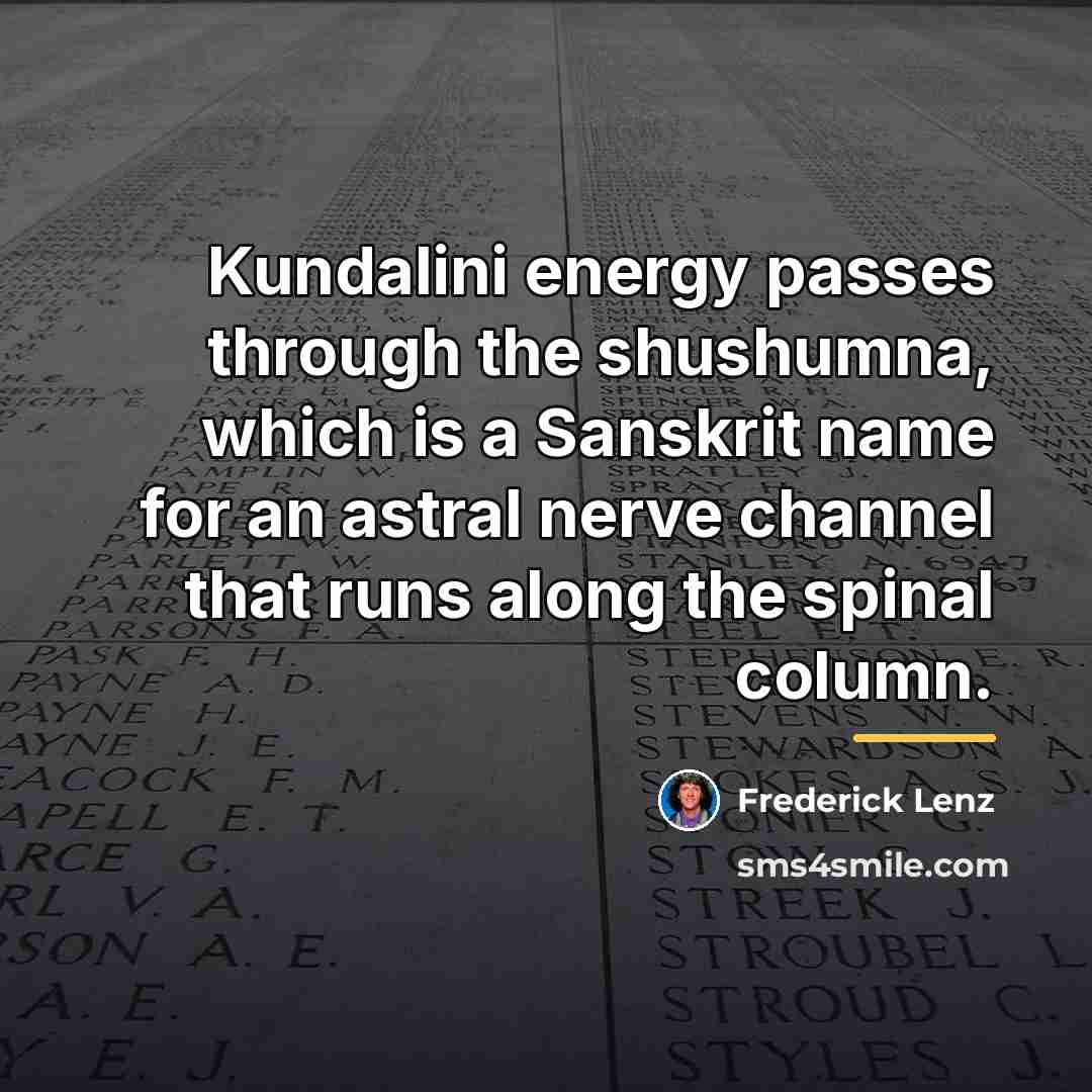 “Kundalini energy passes through the shushumna, which is a Sanskrit…” quote by Frederick Lenz