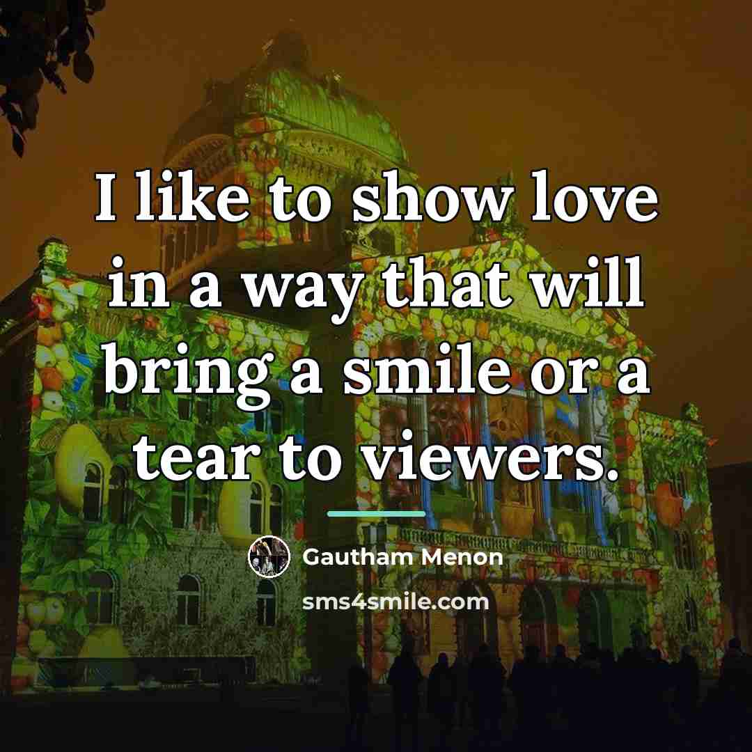 “I like to show love in a way that will…” quote by Gautham Menon