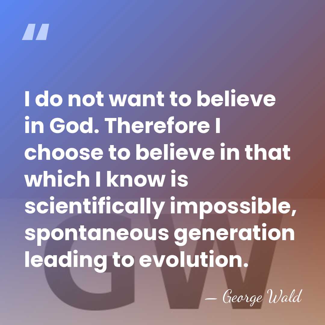 I do not want to believe in God.  Therefore I choose to&hellip; - George Wald