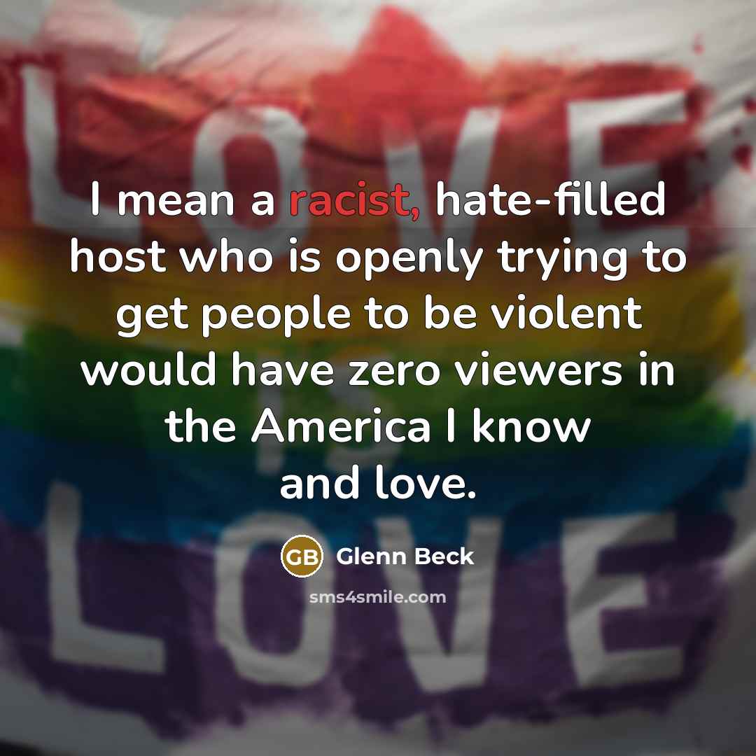“I mean a racist, hate-filled host who is openly trying…” quote by Glenn Beck