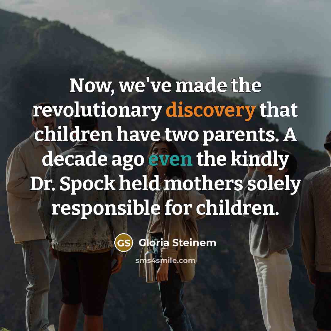 “Now, we've made the revolutionary discovery that children have two…” quote by Gloria Steinem