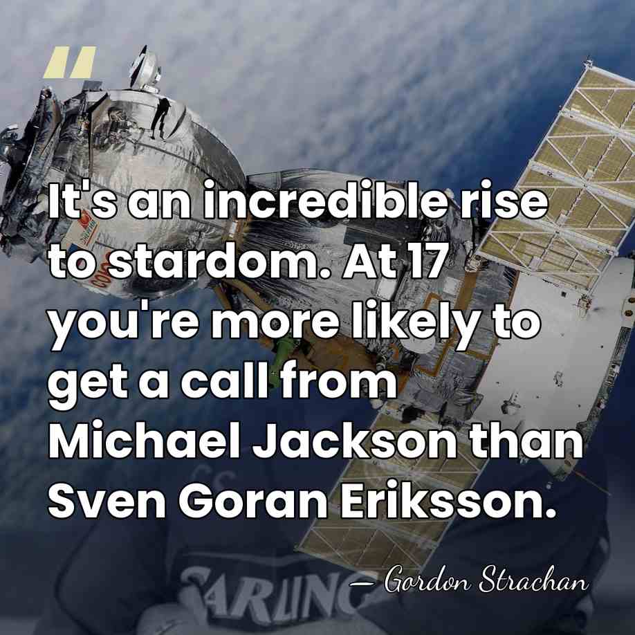 It's an incredible rise to stardom. At 17 you're more likely to&hellip; - Gordon Strachan