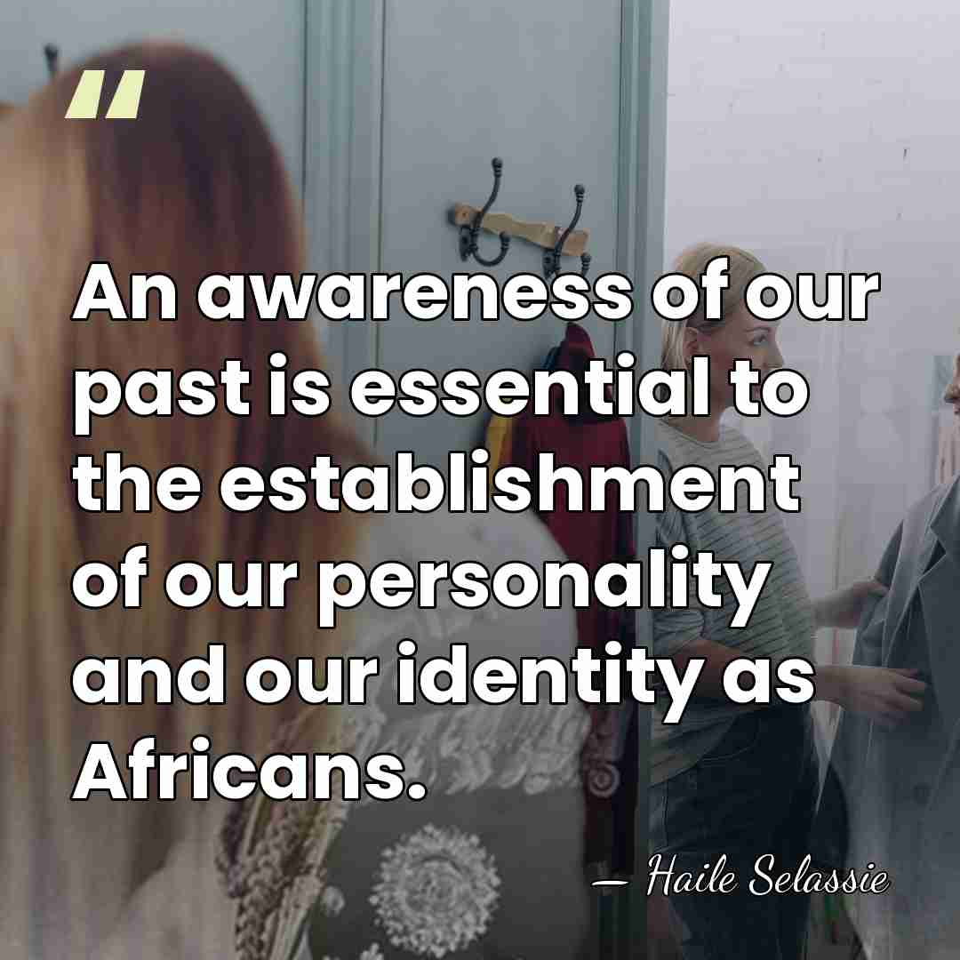 An awareness of our past is essential to the establishment of our&hellip; - Haile Selassie