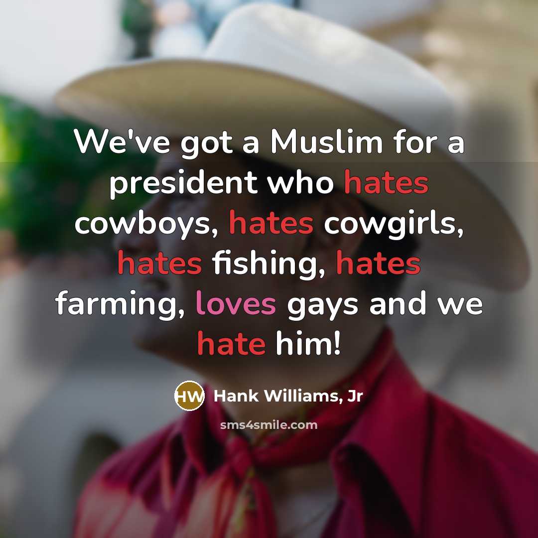 “We've got a Muslim for a president who hates cowboys,…” quote by Hank Williams, Jr
