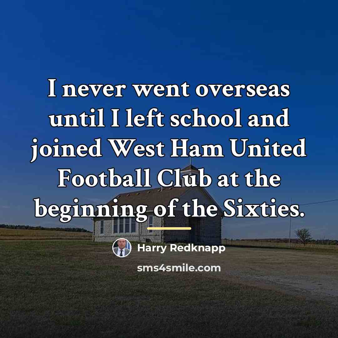 “I never went overseas until I left school and joined…” quote by Harry Redknapp