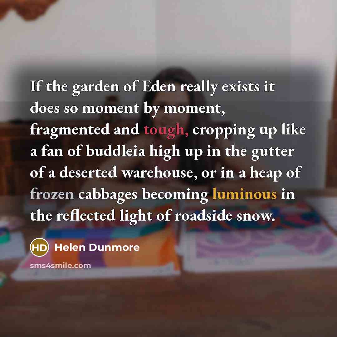 “If the garden of Eden really exists it does so…” quote by Helen Dunmore