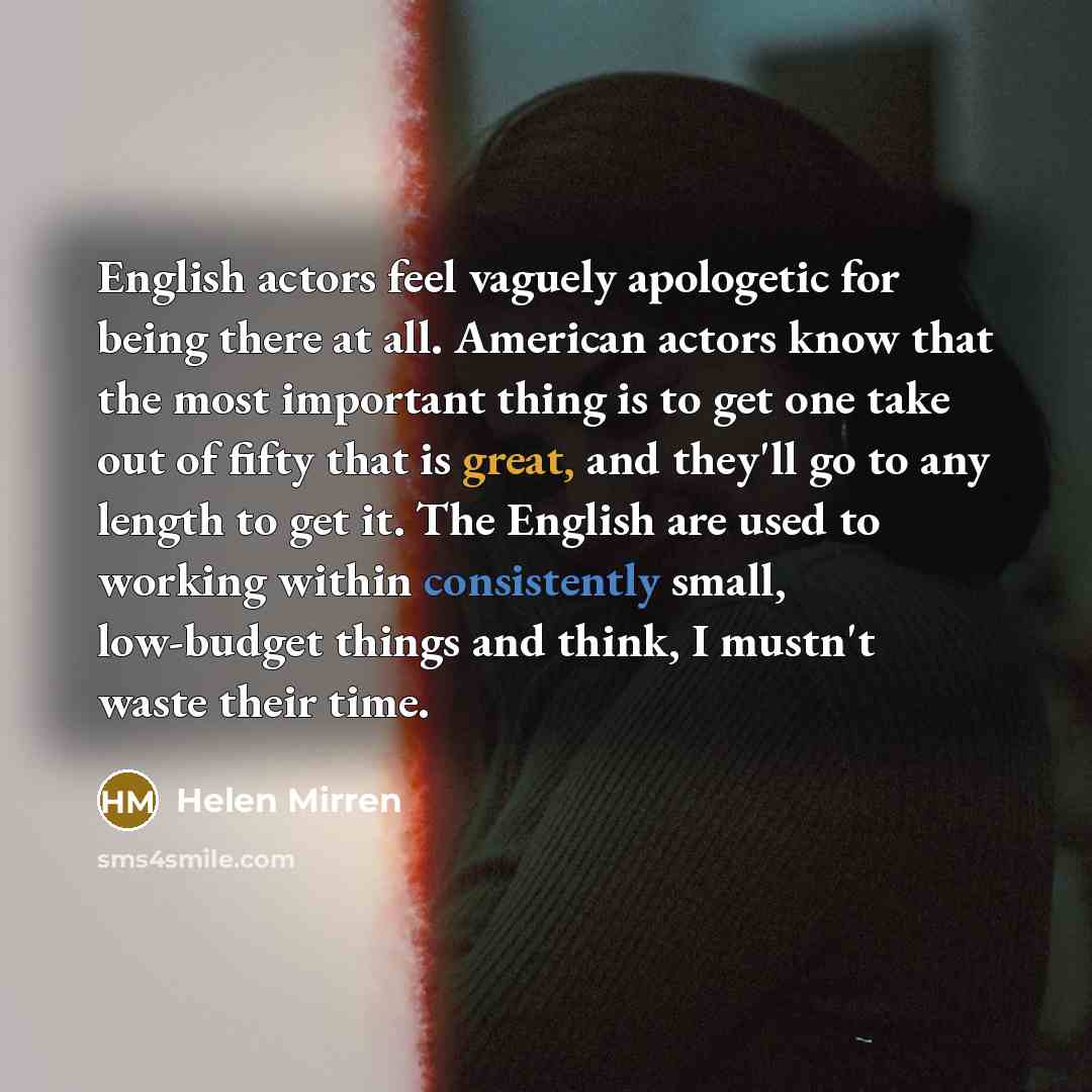 “English actors feel vaguely apologetic for being there at all.…” quote by Helen Mirren
