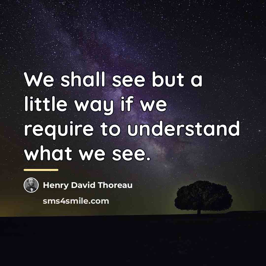 “We shall see but a little way if we require…” quote by Henry David Thoreau