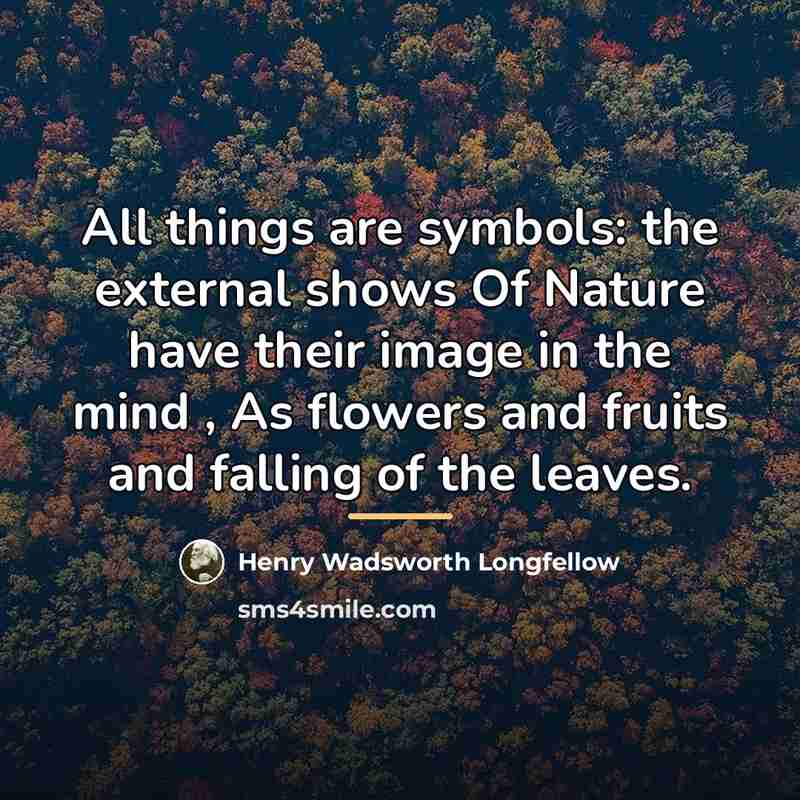 “All things are symbols: the external shows Of Nature have…” quote by Henry Wadsworth Longfellow