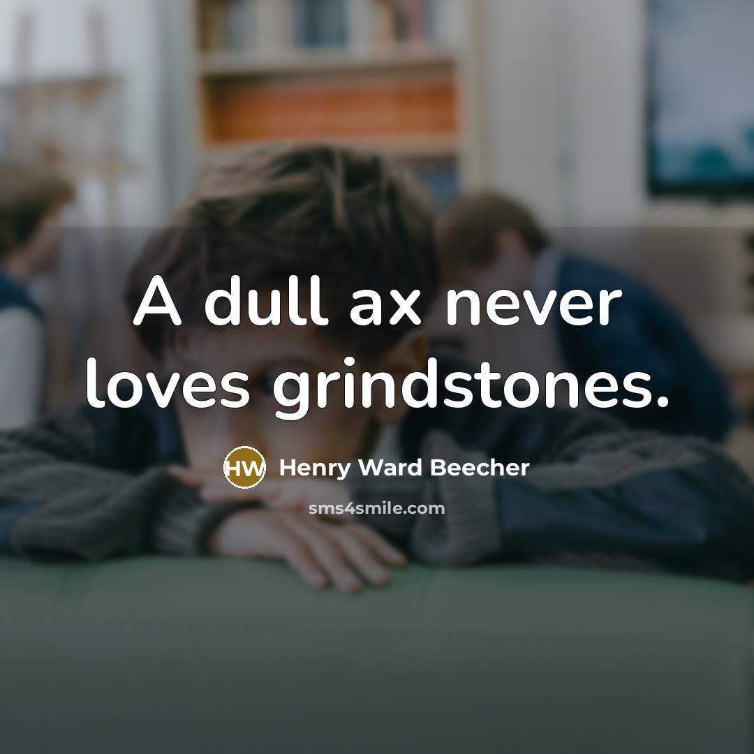 “A dull ax never loves grindstones.…” quote by Henry Ward Beecher