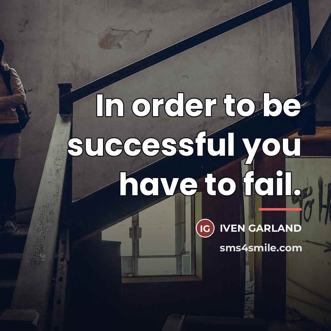 “In order to be successful you have to fail.…” quote by IVEN GARLAND