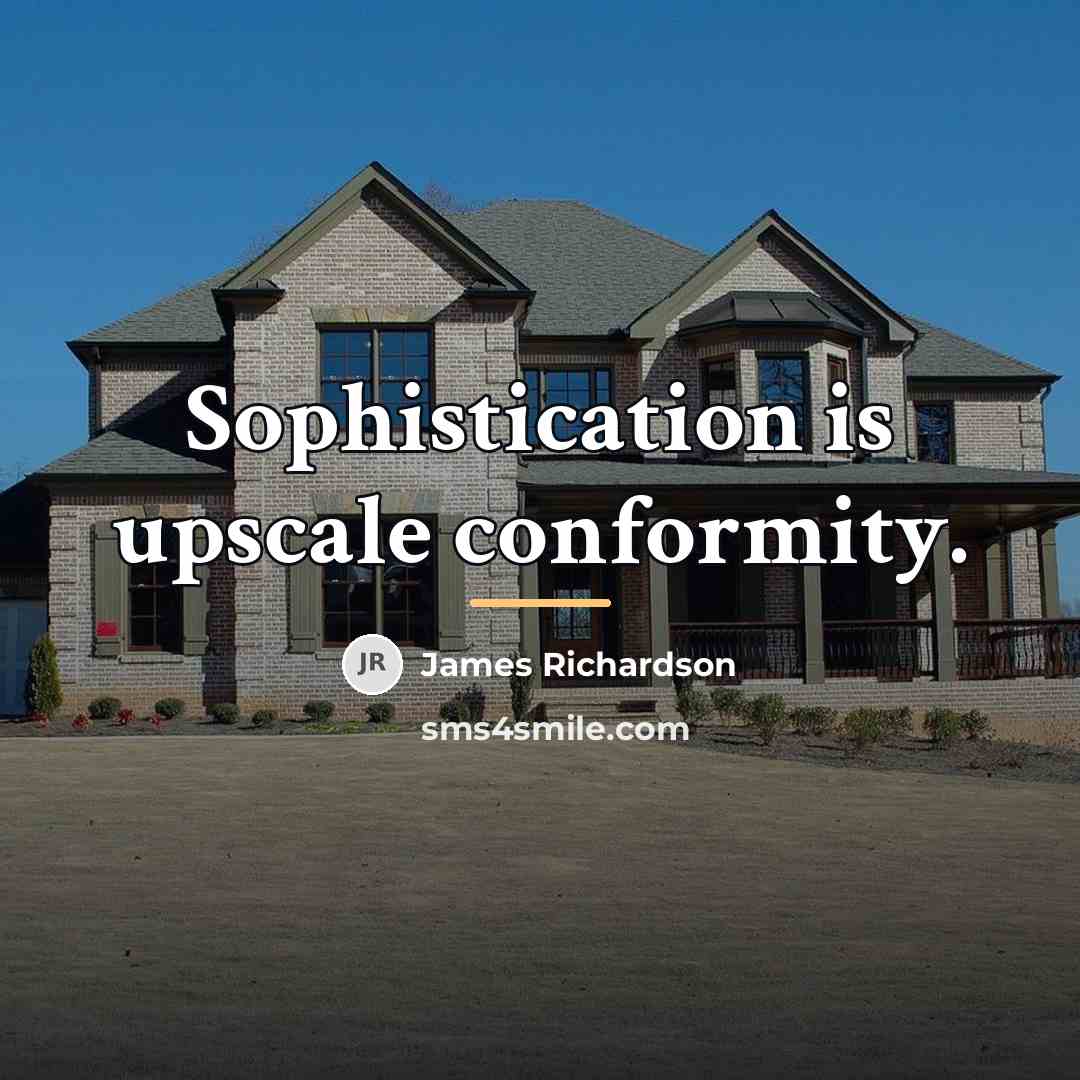 “Sophistication is upscale conformity.…” quote by James Richardson