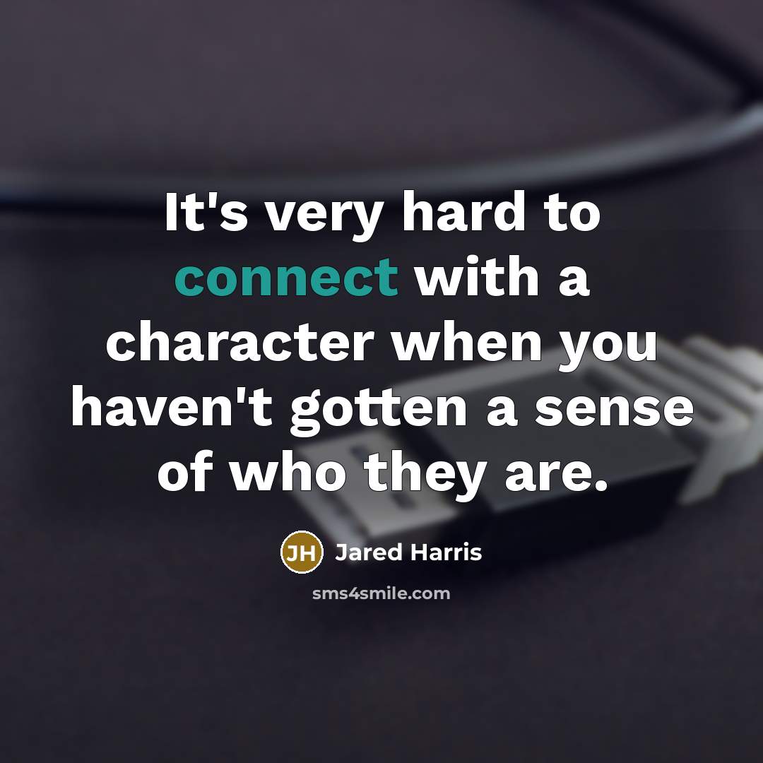 “It's very hard to connect with a character when you…” quote by Jared Harris