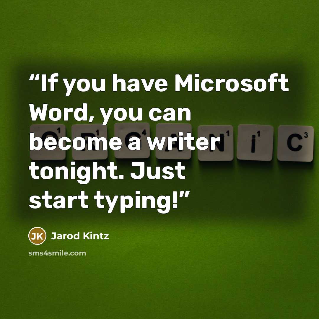 “If you have Microsoft Word, you can become a writer tonight. Just start typing!” quote by Jarod Kintz