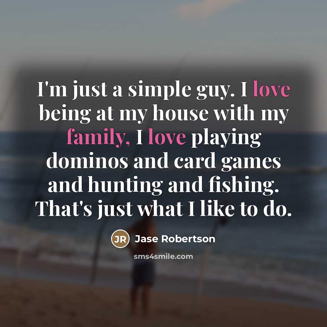 “I'm just a simple guy. I love being at my…” quote by Jase Robertson