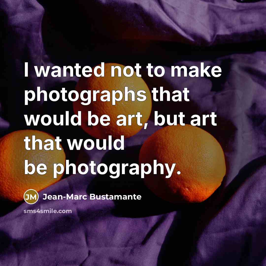 “I wanted not to make photographs that would be art,…” quote by Jean-Marc Bustamante