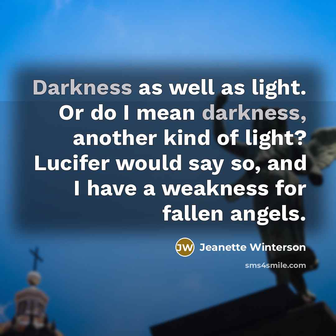 “Darkness as well as light. Or do I mean darkness,…” quote by Jeanette Winterson