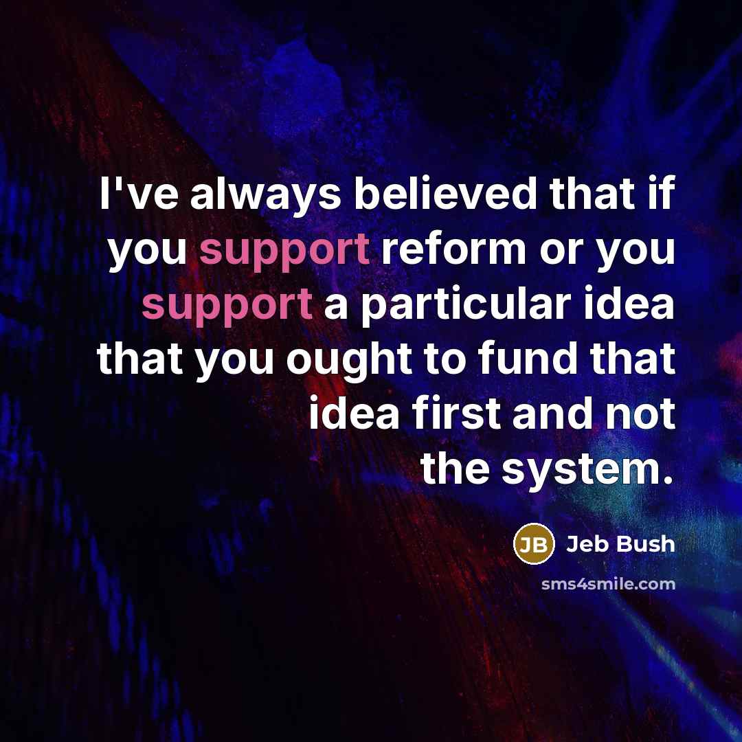 “I've always believed that if you support reform or you…” quote by Jeb Bush