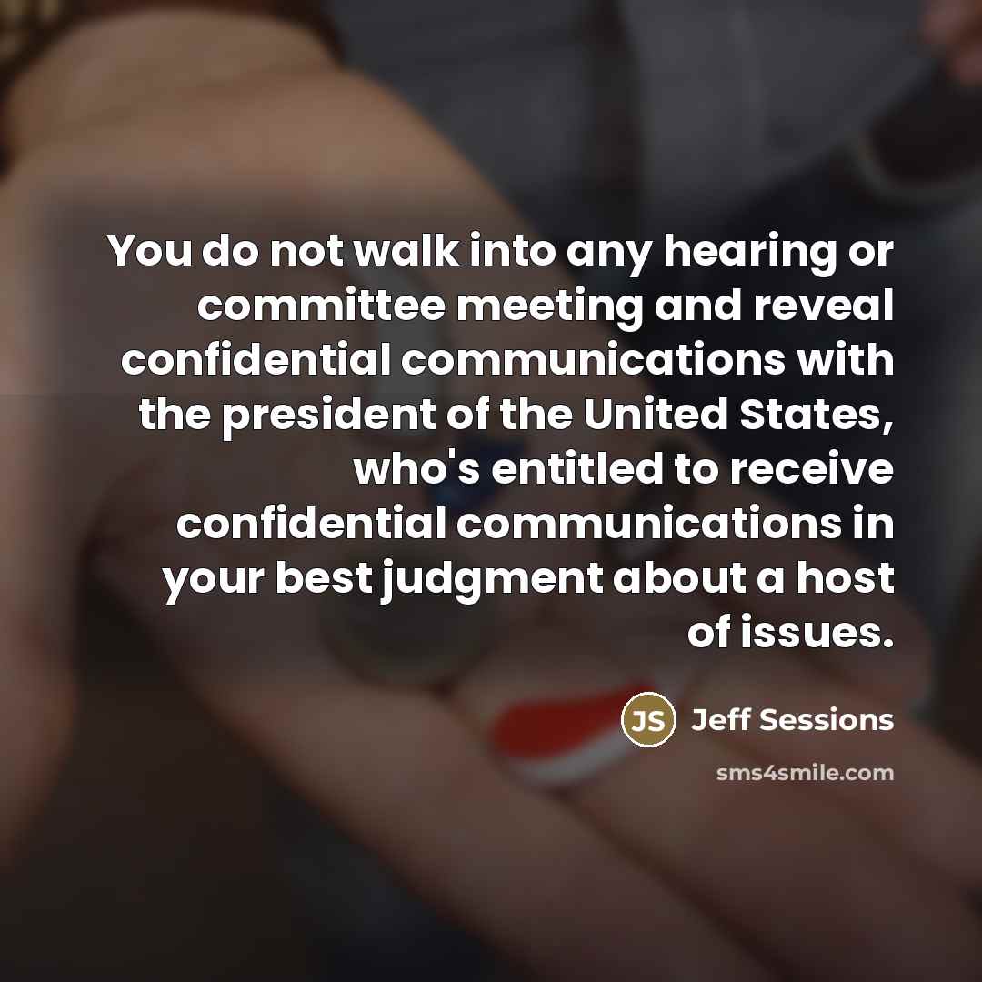 “You do not walk into any hearing or committee meeting…” quote by Jeff Sessions