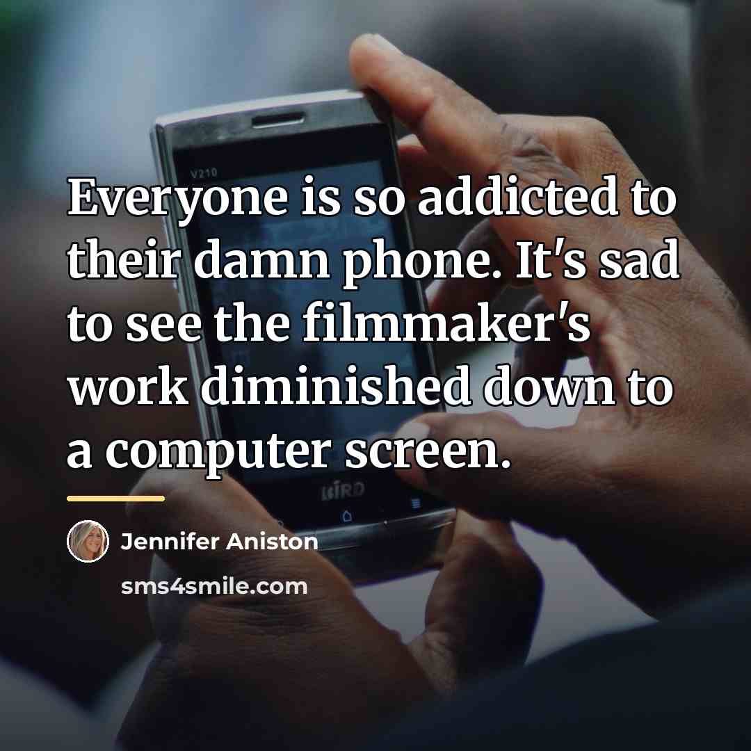 “Everyone is so addicted to their damn phone. It's sad…” quote by Jennifer Aniston