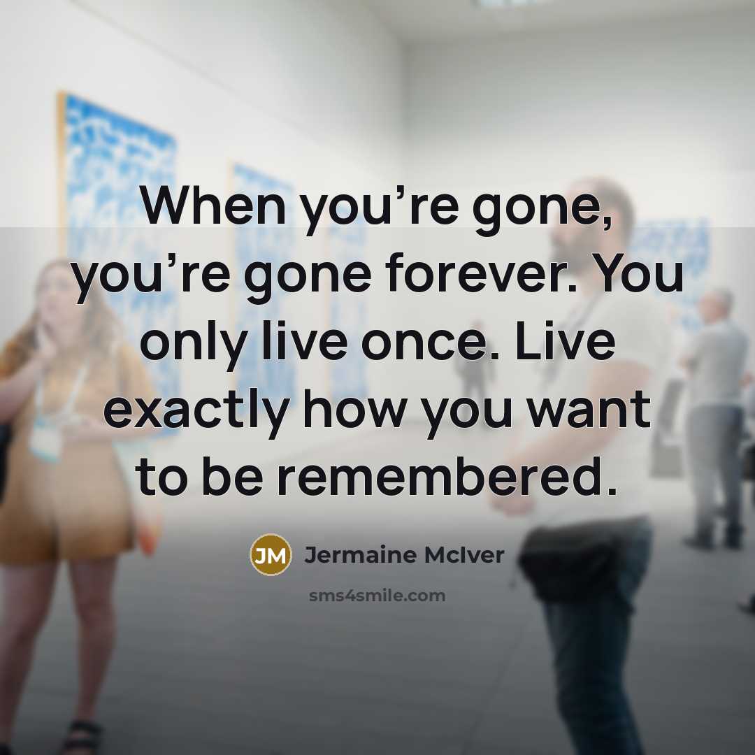 “When you're gone, you're gone forever. You only live once.…” quote by Jermaine McIver