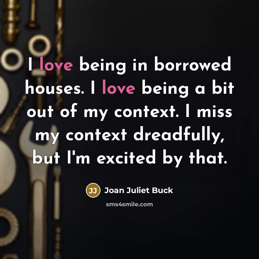 “I love being in borrowed houses. I love being a…” quote by Joan Juliet Buck