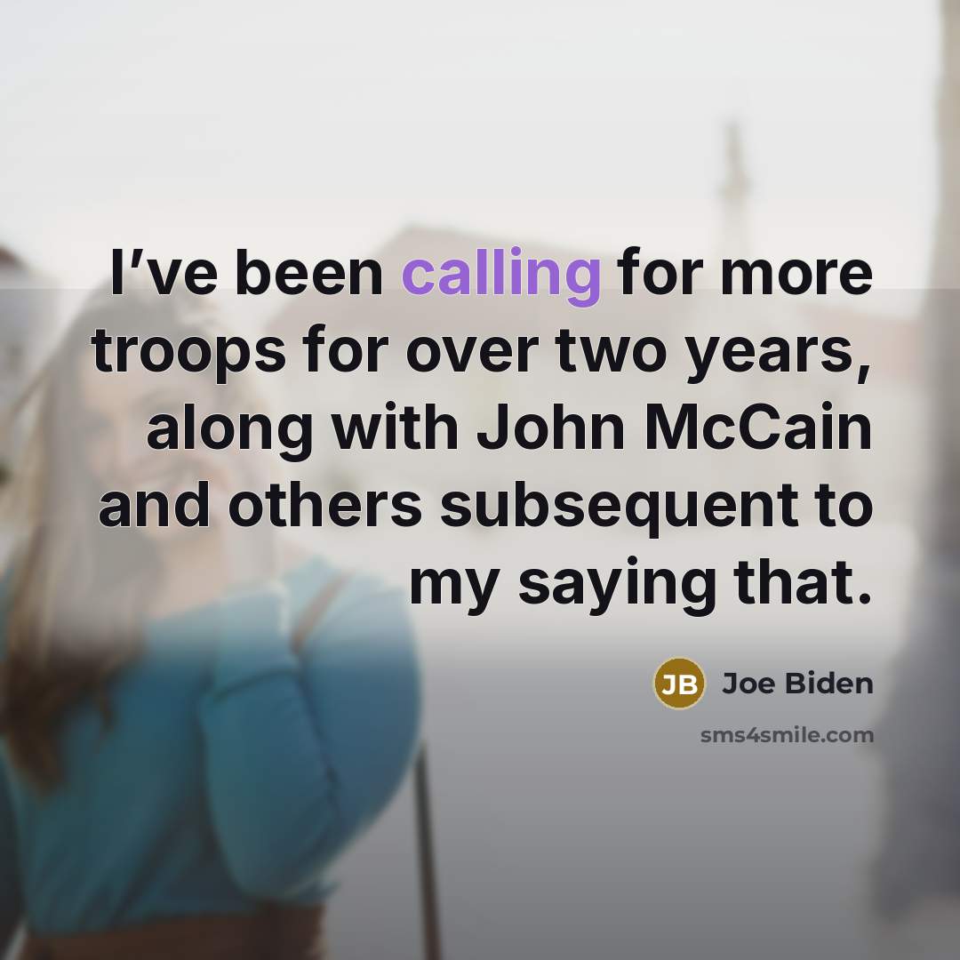 “I’ve been calling for more troops for over two years,…” quote by Joe Biden