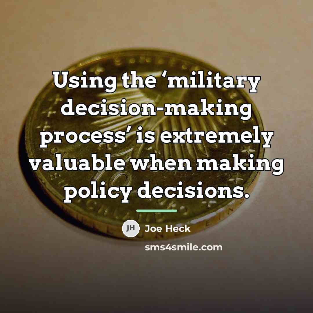 “Using the ‘military decision-making process’ is extremely valuable when making…” quote by Joe Heck