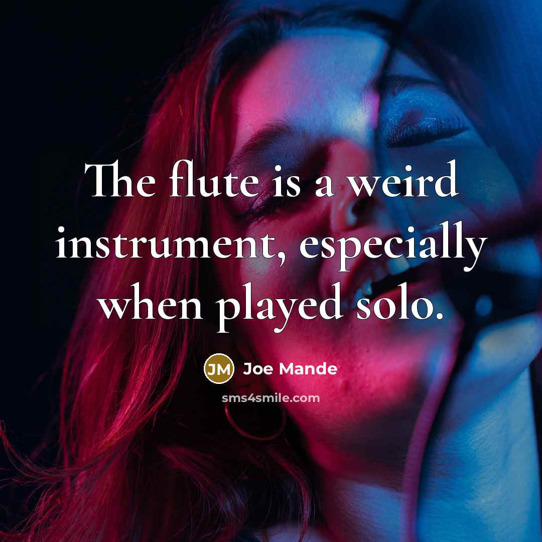 “The flute is a weird instrument, especially when played solo.…” quote by Joe Mande