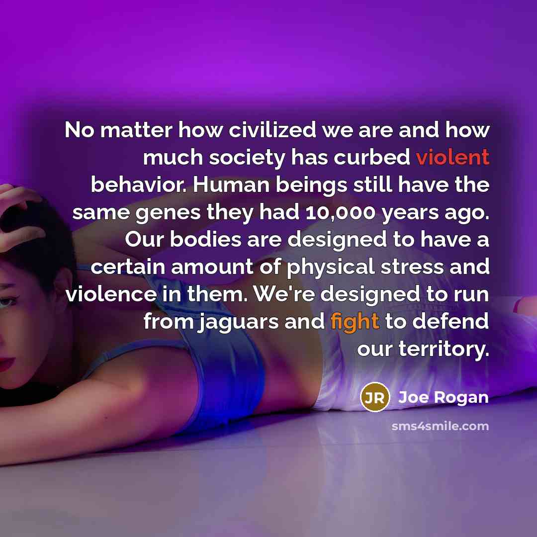“No matter how civilized we are and how much society…” quote by Joe Rogan