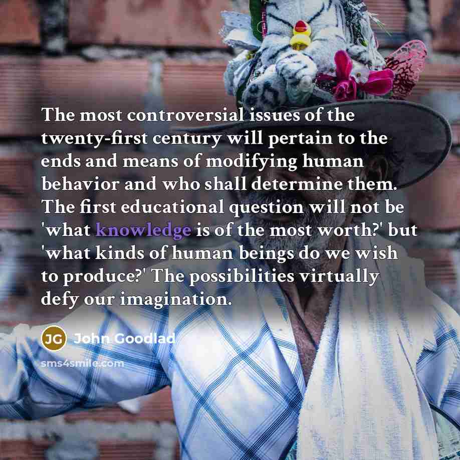 “The most controversial issues of the twenty-first century will pertain…” quote by John Goodlad