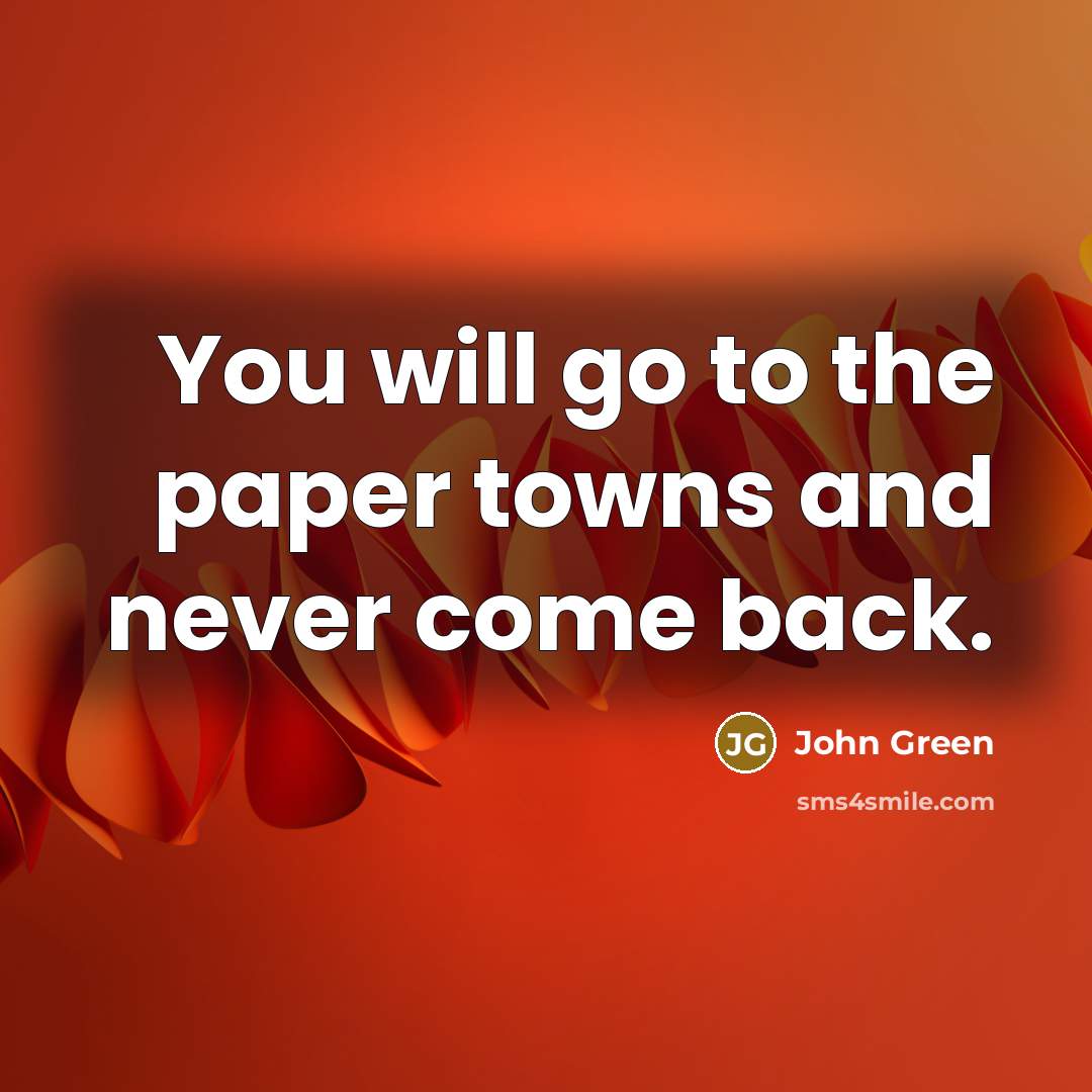 “You will go to the paper towns and never come…” quote by John Green