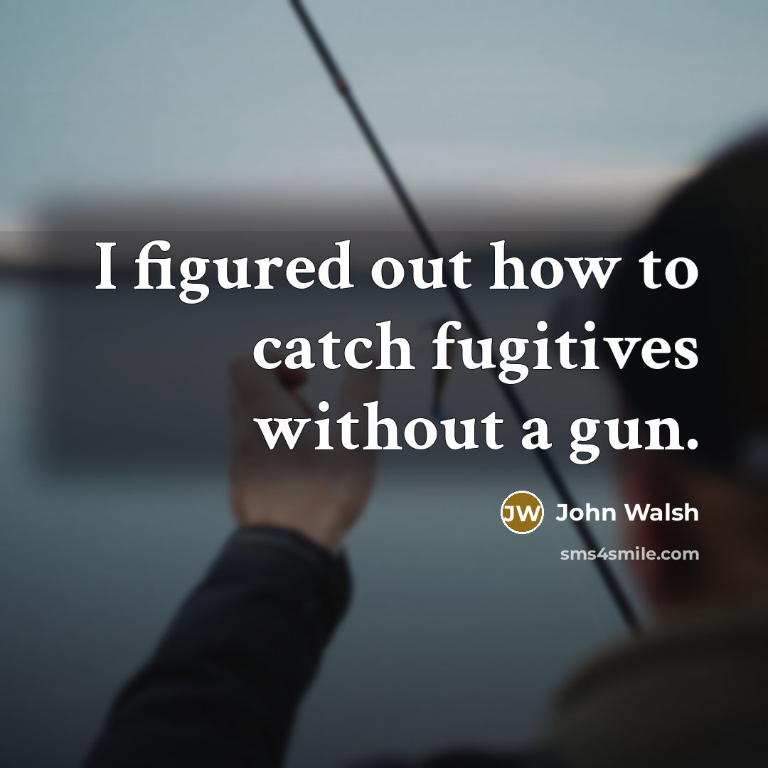 “I figured out how to catch fugitives without a gun.…” quote by John Walsh