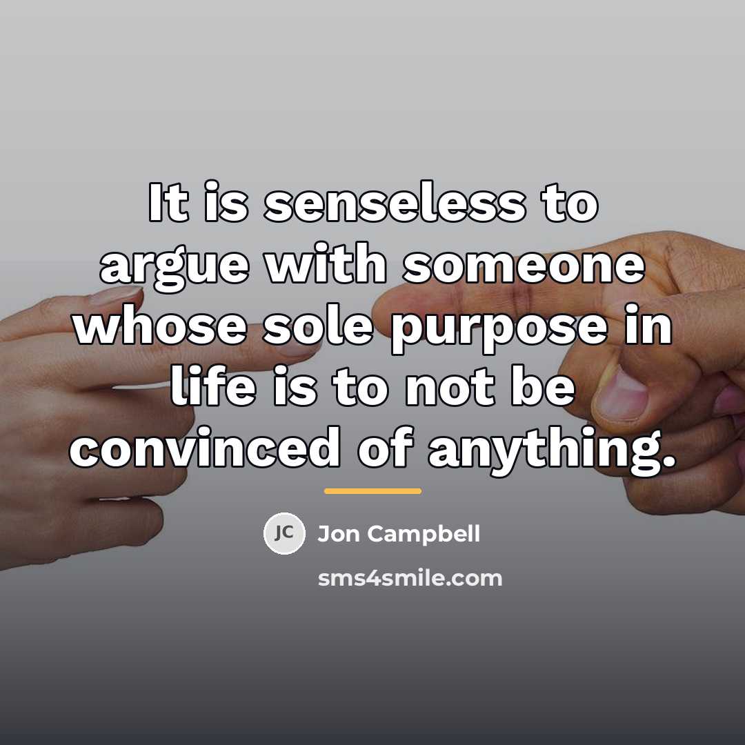 “It is senseless to argue with someone whose sole purpose…” quote by Jon Campbell